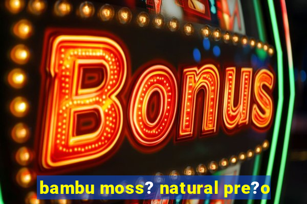 bambu moss? natural pre?o