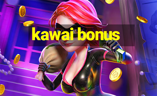 kawai bonus