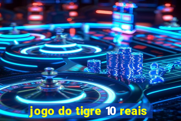 jogo do tigre 10 reais