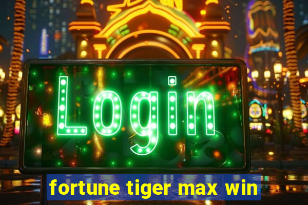 fortune tiger max win