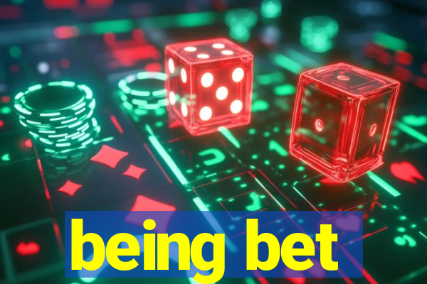 being bet