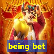 being bet