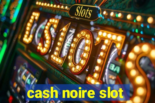 cash noire slot