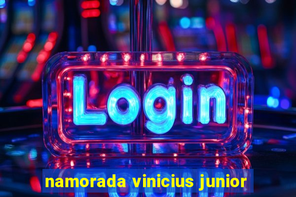 namorada vinicius junior