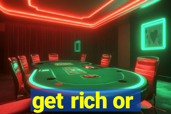 get rich or