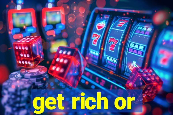 get rich or