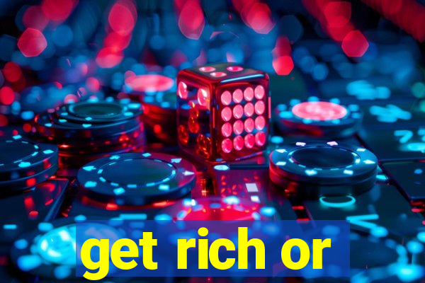 get rich or