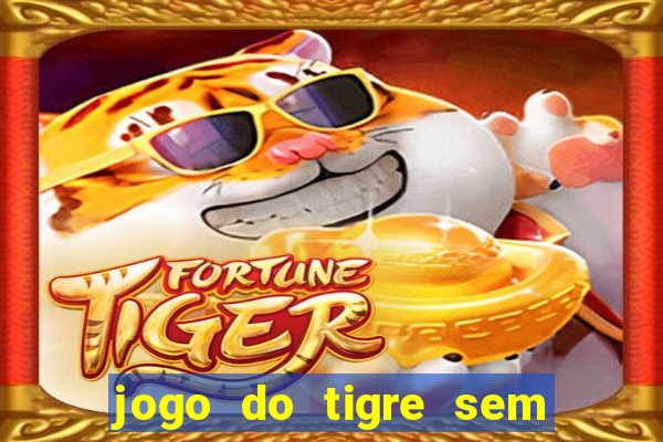 jogo do tigre sem deposito minimo