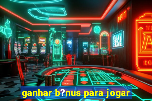 ganhar b?nus para jogar