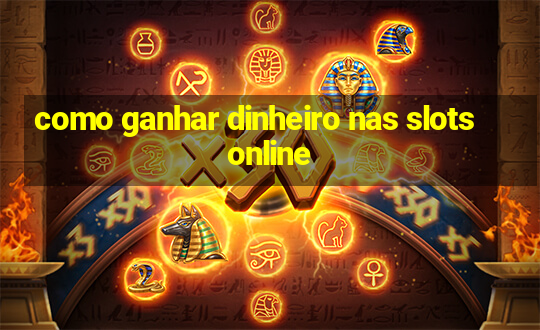 como ganhar dinheiro nas slots online