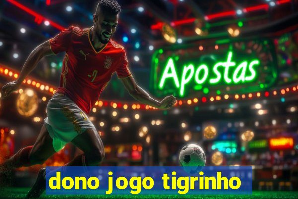 dono jogo tigrinho