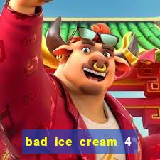 bad ice cream 4 click jogos