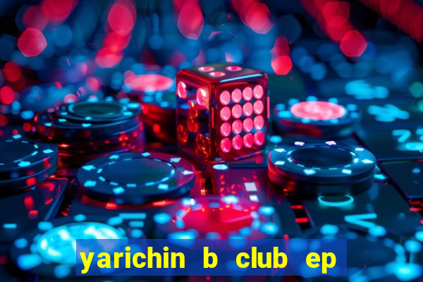 yarichin b club ep 2 dublado