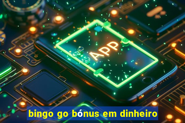 bingo go bónus em dinheiro