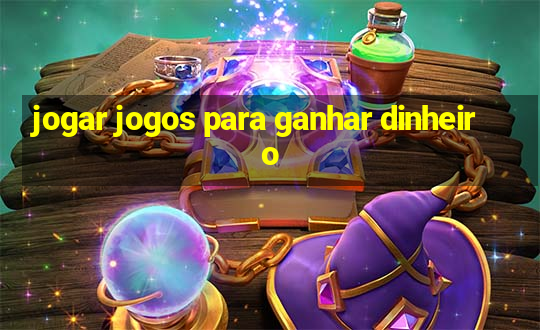 jogar jogos para ganhar dinheiro