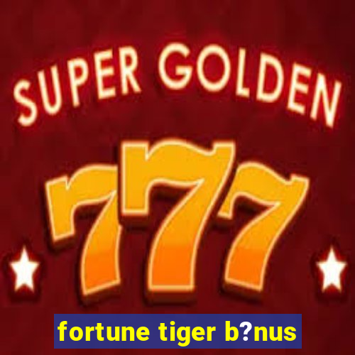 fortune tiger b?nus