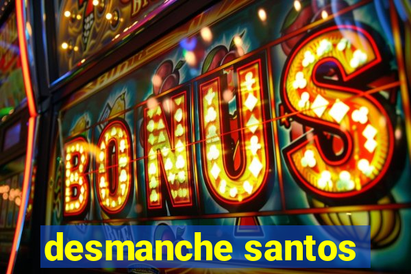 desmanche santos