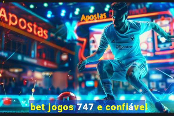 bet jogos 747 e confiável