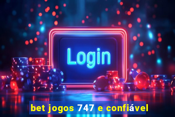 bet jogos 747 e confiável