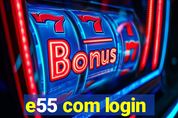 e55 com login