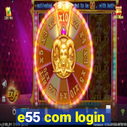 e55 com login