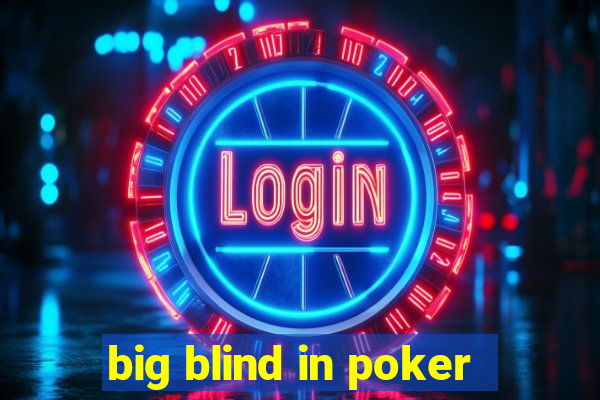 big blind in poker