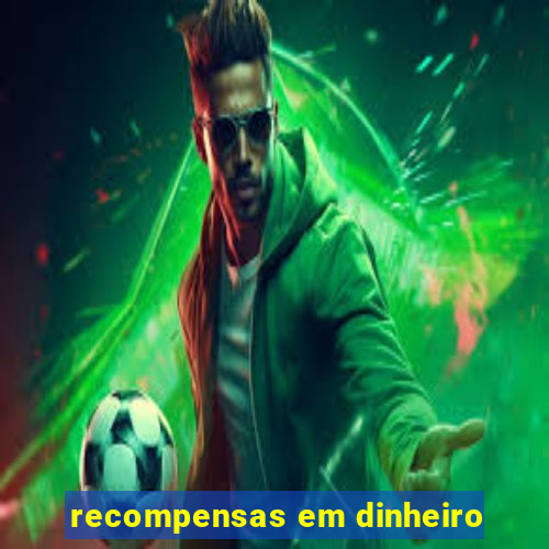 recompensas em dinheiro