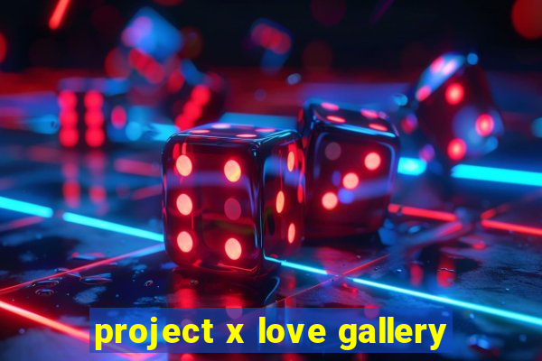 project x love gallery