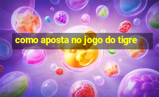 como aposta no jogo do tigre