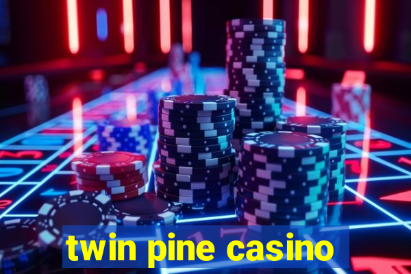 twin pine casino