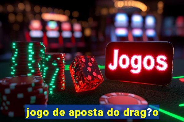 jogo de aposta do drag?o