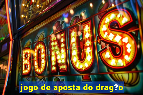 jogo de aposta do drag?o