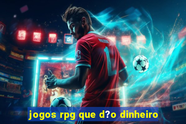 jogos rpg que d?o dinheiro