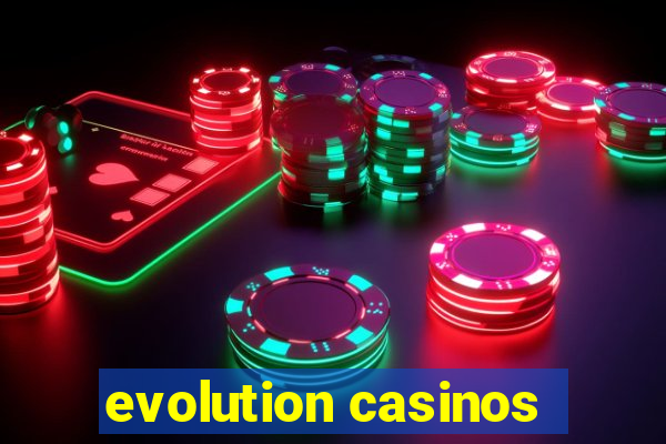 evolution casinos