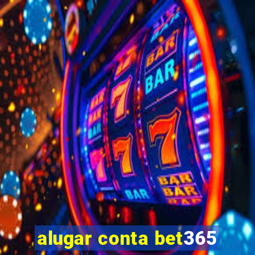 alugar conta bet365