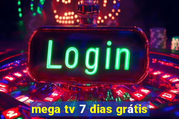 mega tv 7 dias grátis