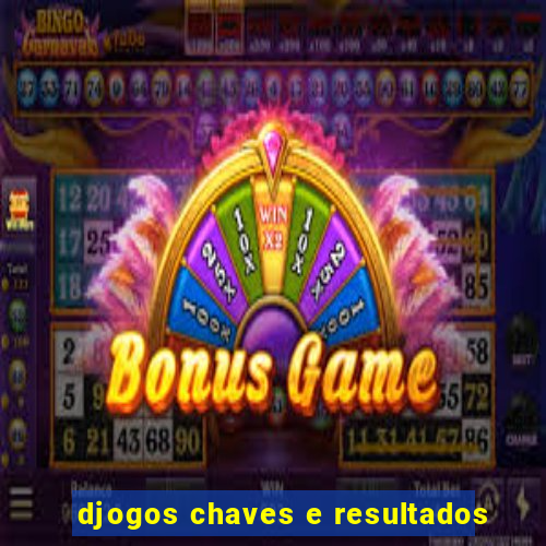 djogos chaves e resultados