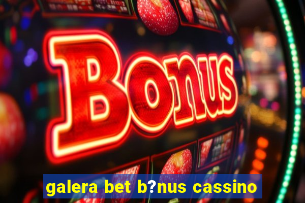 galera bet b?nus cassino