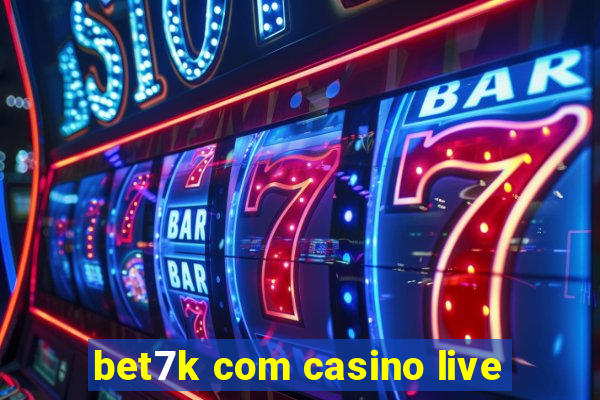 bet7k com casino live