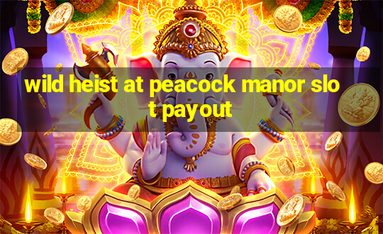 wild heist at peacock manor slot payout