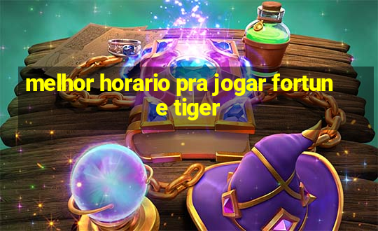 melhor horario pra jogar fortune tiger