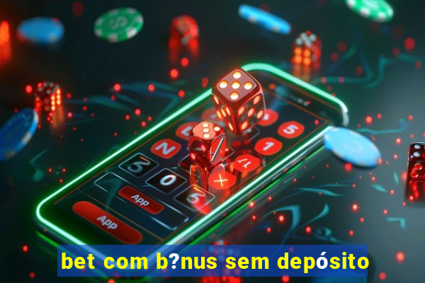 bet com b?nus sem depósito