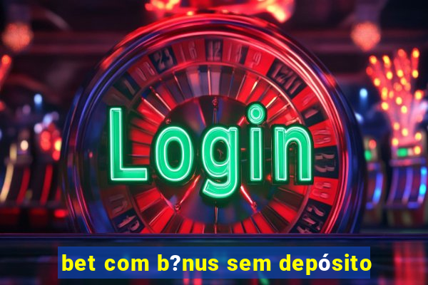 bet com b?nus sem depósito