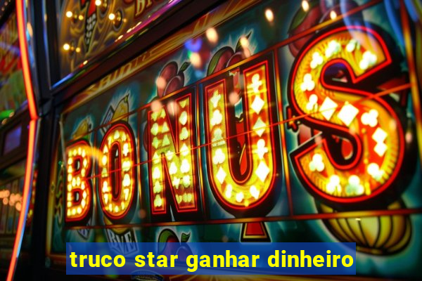 truco star ganhar dinheiro