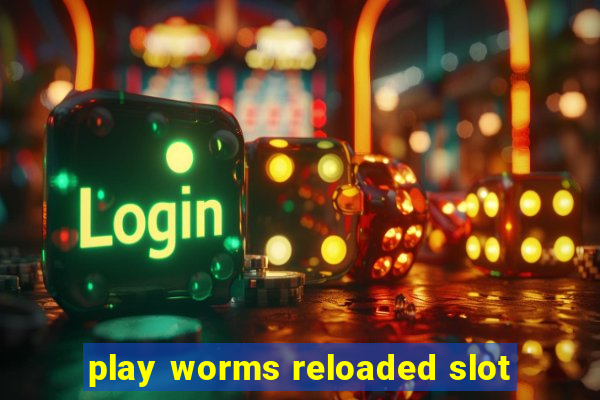 play worms reloaded slot