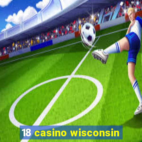 18 casino wisconsin