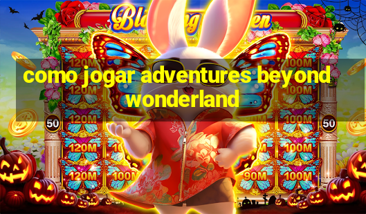 como jogar adventures beyond wonderland