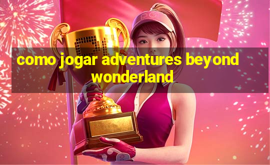 como jogar adventures beyond wonderland