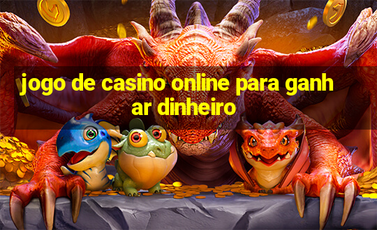 jogo de casino online para ganhar dinheiro