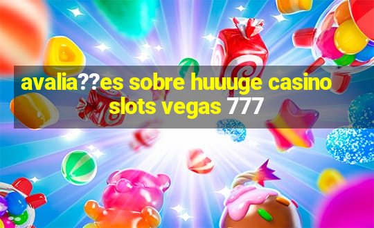 avalia??es sobre huuuge casino slots vegas 777